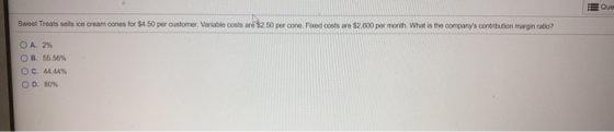 Eu Sweet Treats sells ice cream cones for $4.50 per customer Variable costs are $2.50 per cone. Fixed costs are $2.000 per mo