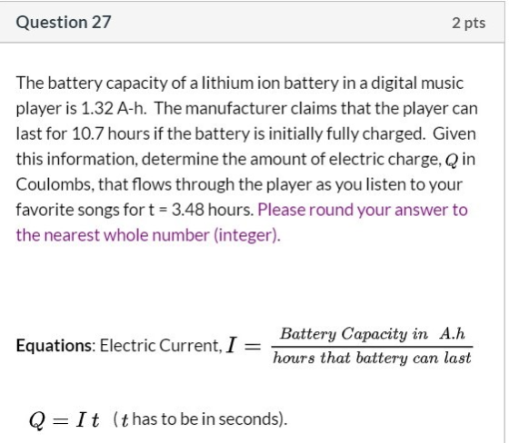 Question 27 2 pts The battery capacity of a lithium ion battery in a digital music player is 1.32 A-h. The manufacturer claim