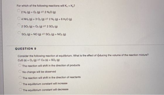 For which of the following reactions will Kc = K,? 2 N2 (9) + O2 (9) = 2 N20 (9) 4 NH, (g) + 3 0, (g) = 2 N, (g) + 6H20 (9) 2