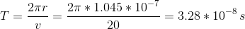 T=\frac{2\pi r}{v}=\frac{2\pi *1.045*10^{-7}}{20}=3.28*10^{-8}\,s