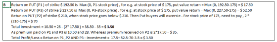 B Return on PUT (P1) of strike $ 192.50 is Max (0, P1-stock price), for e.g. at stock price of $ 175, put value return = Max