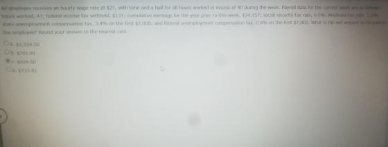 An employee receives an hourly wage rate of $21, with time and a half for all hours worked in excess of 40 during the week. P