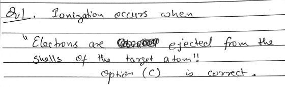 ... hul Ionization occurs when Electrons are too ejected from the Shells of the target a tom!! - Option (C) is correct. 2