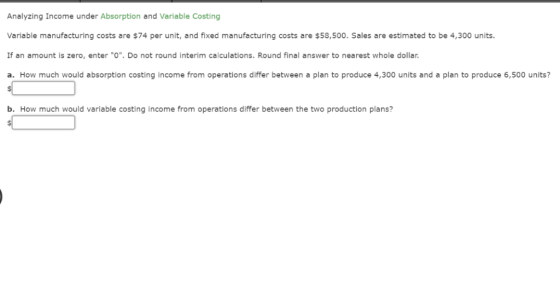 Analyzing Income under Absorption and Variable Costing Variable manufacturing costs are $74 per unit, and fixed manufacturing
