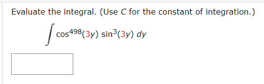 Evaluate the integral. (Use C for the constant of integration.) cos 498(3y) sin?(3y) dy