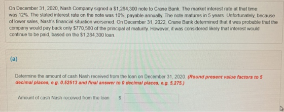 On December 31, 2020, Nash Company signed a $1,284,300 note to Crane Bank. The market interest rate at that time was 12%. The