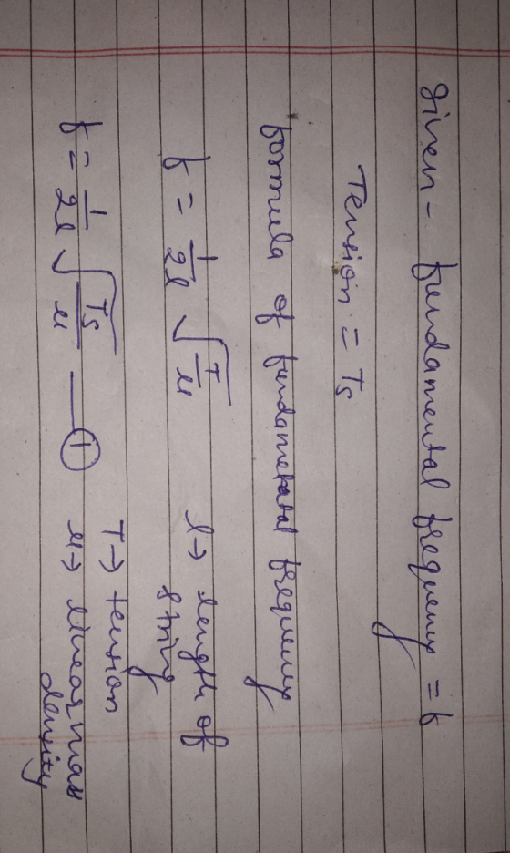 ginen - fundamental frequency - 6 Tension = Ts formula of fundametatal frequency et length of string ta ll) thearmas density