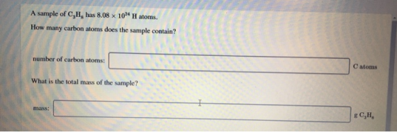 A sample of C,H, has 8.08 x 1024 H atoms. How many carbon atoms does the sample contain? number of carbon atoms: Catoms What