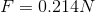 F=0.214N
