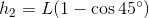 h2 = L(1 - cos 45°)