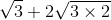 \sqrt{3}+2\sqrt{3\times 2}