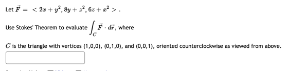 Let Ě = < 2x + y², 8y + z2, 6z + x2 >. Use Stokes Theorem to evaluate so F. dri where C is the triangle with vertices (1,0,0