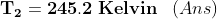\mathbf{T_{2} = 245.2 \; Kelvin}\; \; \; (Ans)