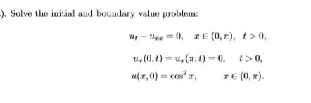 -). Solve the initial and boundary value problem: uUx=0, TE (0,), t > 0, U (0,t) = u(,t) = 0, >0, u(,0) - cos, 1€ (0,7).