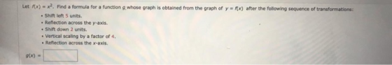 Let (x) after the following sequence of transformations: x)=. Find a formula for a function g whose graph is obtained from th