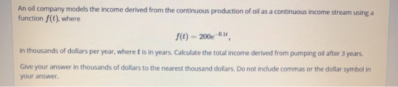 An oil company models the income derived from the continuous production of oil as a continuous income stream using a function