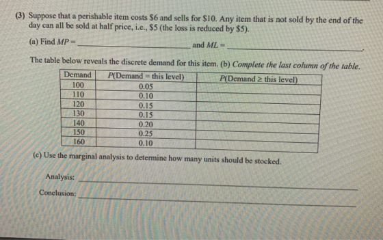 (3) Suppose that a perishable item costs $6 and sells for $10. Any item that is not sold by the end of the day can all be sol