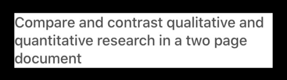 Compare and contrast qualitative and quantitative research in a two page document