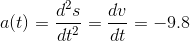 a(t)=\frac{d^2s}{dt^2}=\frac{dv}{dt}=-9.8
