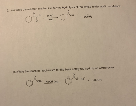 (a) Write the reaction mechanism for the hydrolysis of the amide under acidic conditions: 2 Et Н,о° heat OH + EtzNH2 Et (b) W