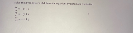 Solve the given system of differential equations by systematic elimination. dx = -x + 2 dt dy = y + z dt dz = -x + y dt I