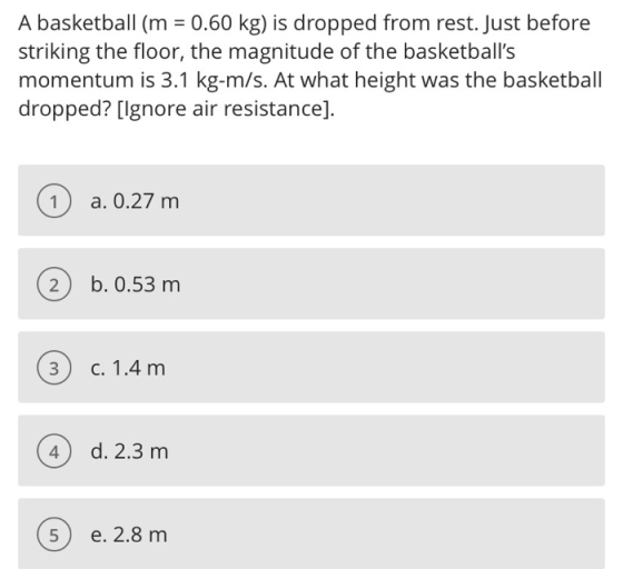 A basketball (m = 0.60 kg) is dropped from rest. Just before striking the floor, the magnitude of the basketballs momentum i