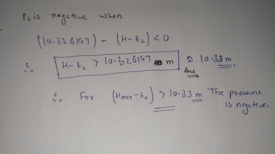 P2 is negative when. (10.326197) - (H+ Z₂ ) < 0 m H-z, > 10:326147 G ~ 10.33m Ans 6 For (timex-zz) > 10.33 m The pressure O i