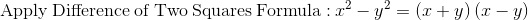 \mathrm{Apply\:Difference\:of\:Two\:Squares\:Formula:\:}x^2-y^2=\left(x+y\right)\left(x-y\right)