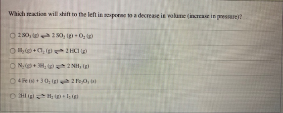 Which reaction will shift to the left in response to a decrease in volume (increase in pressure)? 250, (g) 2 SO, (g) + O2 (g)