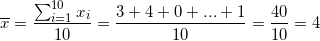 \small \overline{x}=\frac{\sum_{i=1}^{10}x_i}{10}=\frac{3+4+0+...+1}{10}=\frac{40}{10}=4