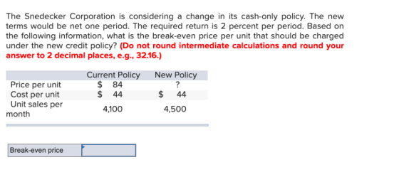 The Snedecker Corporation is considering a change in its cash-only policy. The new terms would be net one period. The require