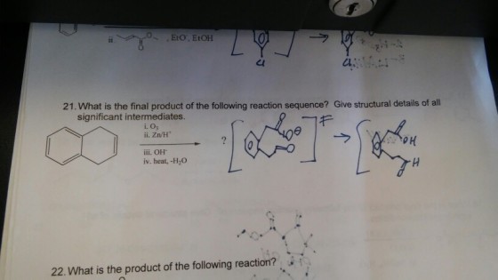 EtO, EtOH ai 21. What is the final product of the following reaction sequence? Give structural details of all significant intermediates. ?.03 ii. Zn/H o H 22. What is the product of the following reaction?