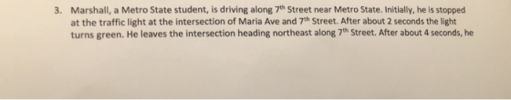 Marshall, a Metro State student, is driving along 7th Street near Metro State. Initially, he is stopped 3. at the traffic lig