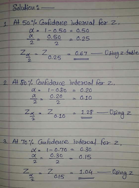 Solution : - At 50% Confidence interual for 2. x = 1-0.50 = 0.50 ą - 0.50 - 0.25 24 220.25 a 0.67 — Using 2-table . 2 2. At 8