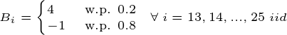 \tiny B_i=\begin{cases} 4 & \text{ w.p. } 0.2 \\ -1 & \text{ w.p. } 0.8 \end{cases}\; \; \forall\; i=13,14,...,25 \; iid