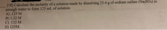 [18] Calculate the molarity of a solution made by dissolving 23.4 g of sodium sulfate (NagSO4) in enough water to form 125 mL