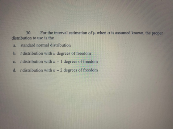 For the interval estimation of u when o is assumed known, the proper 30. distribution to use is the standard normal distribut