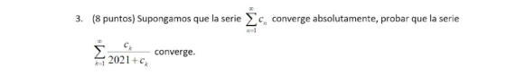 3. (8 puntos) Supongamos que la serie converge absolutamente, probar que la serie S OM 2021+ Cox converge.
