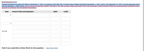 Brief Exercise 13-2 Sunland Company borrowed $37,200 on November 1, 2017, by signing a $37,200, 9%, 3-month note. Prepare Sun