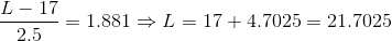 \frac{L-17}{2.5}=1.881 \Rightarrow L =17+4.7025=21.7025