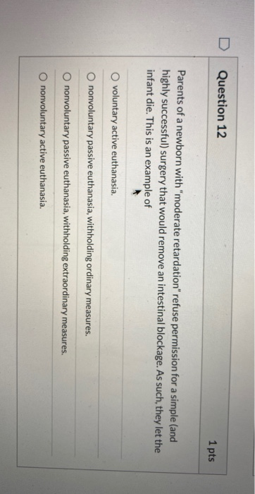 Question 12 1 pts Parents of a newborn with moderate retardation refuse permission for a simple (and highly successful) sur
