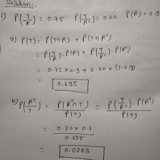 solubon: 1) P(I) = 0.75 PI I J = 0.20 P(R) = 0.9 a) P(T) = P(OR) + PITOR) = Plu). PIP) + PIEC). PIRC) = 0.75 X0.9 +0.20 x (1-