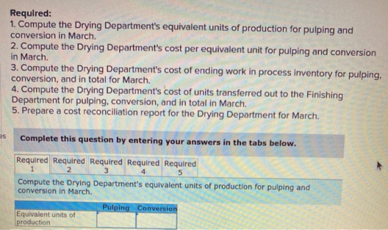 Required: 1. Compute the Drying Departments equivalent units of production for pulping and conversion in March. 2. Compute t