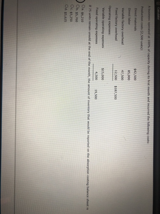 Calculator A business operated at 100% of capacity during its first month and incurred the following costs: Production costs