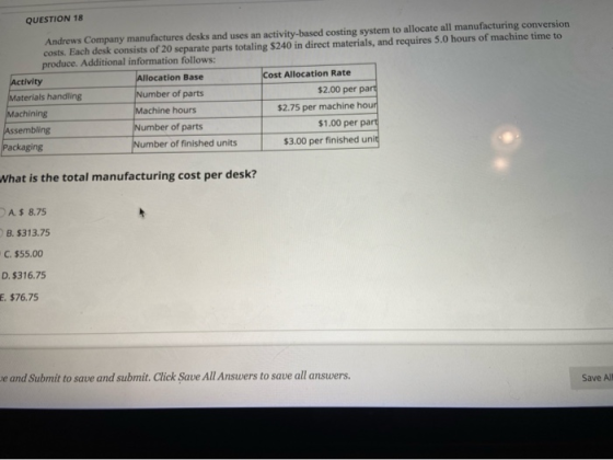 QUESTION 18 Andrews Company manufactures desks and uses an activity-based costing system to allocate all manufacturing conver