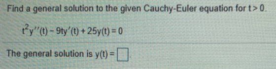 Find a general solution to the given Cauchy-Euler equation for t> 0 fy(t) - 9ty (t) + 25y(t) = 0 The general solution is yt