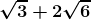 \boldsymbol{\sqrt{3}+2\sqrt{6}}