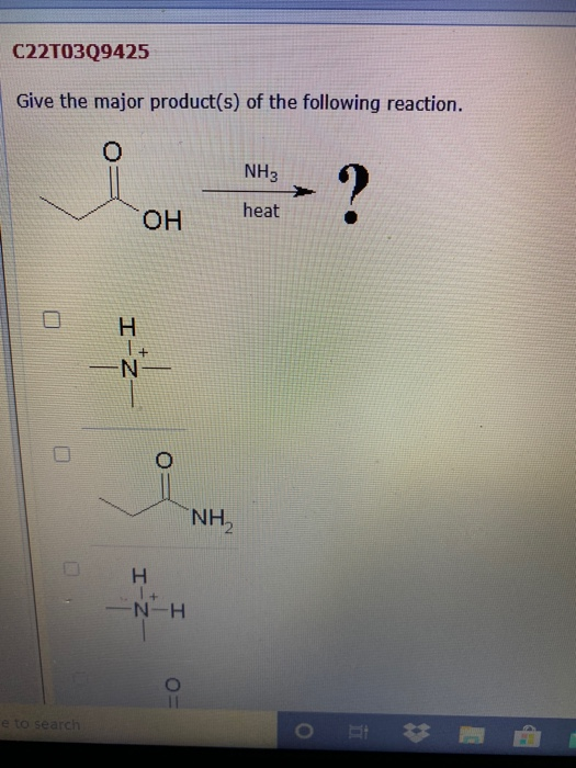 C22T0309425 Give the major product(s) of the following reaction. O NH3 - ? heat OH H N NH H 1+ N-H FO e to search o