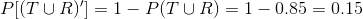 P[(T\cup R)']=1-P(T\cup R)=1-0.85=0.15