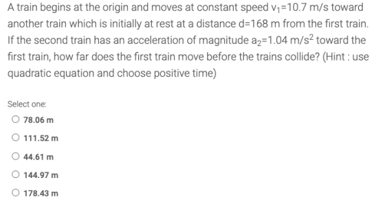 A train begins at the origin and moves at constant speed Vi=10.7 m/s toward another train which is initially at rest at a dis